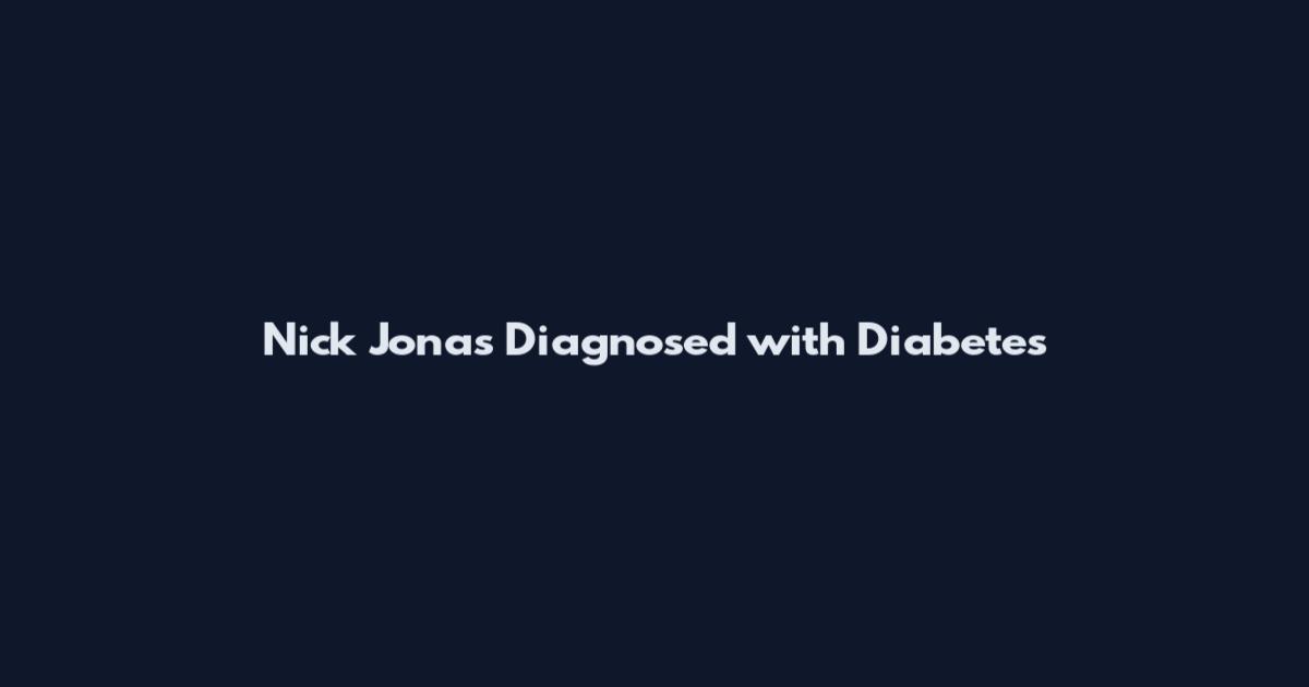 Nick Jonas Diagnosed with Diabetes