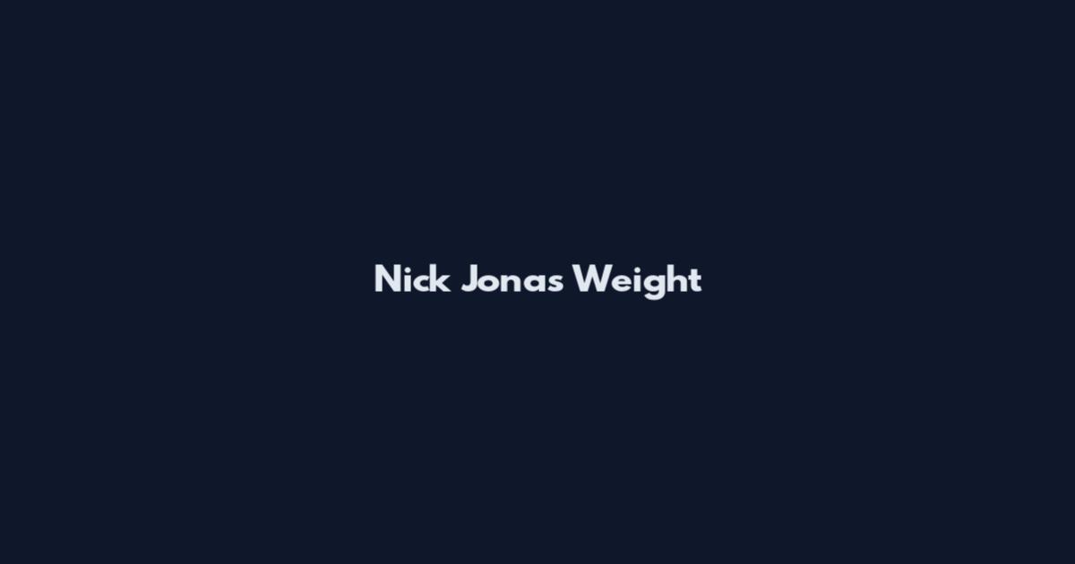 Nick Jonas Weight