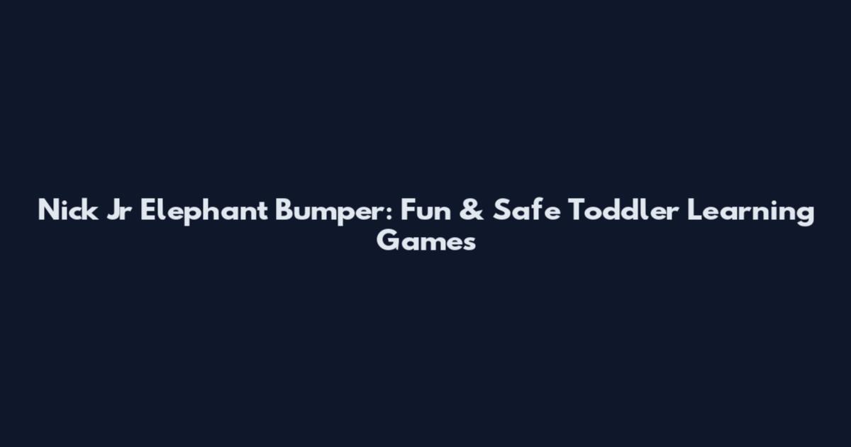 Nick Jr Elephant Bumper: Fun & Safe Toddler Learning Games