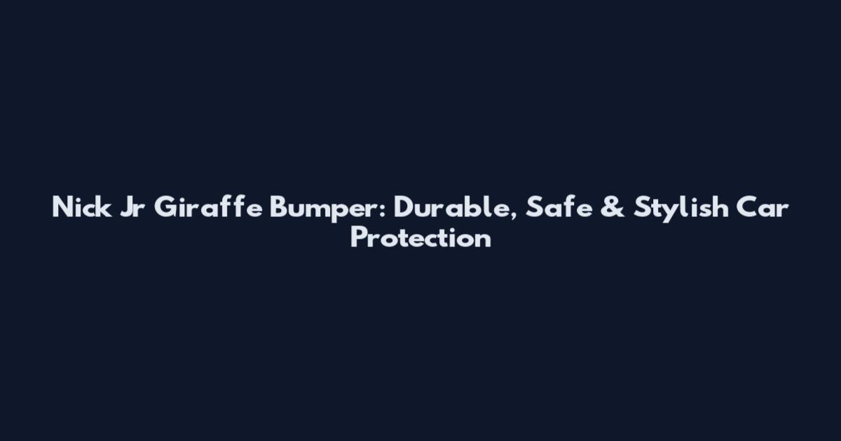 Nick Jr Giraffe Bumper: Durable, Safe & Stylish Car Protection