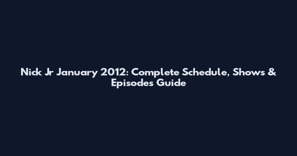 Nick Jr January 2012: Complete Schedule, Shows & Episodes Guide
