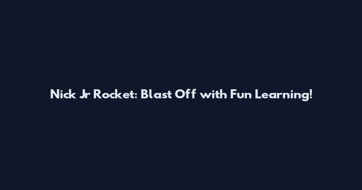Nick Jr Rocket: Blast Off with Fun Learning!