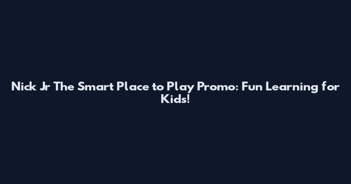 Nick Jr The Smart Place to Play Promo: Fun Learning for Kids!