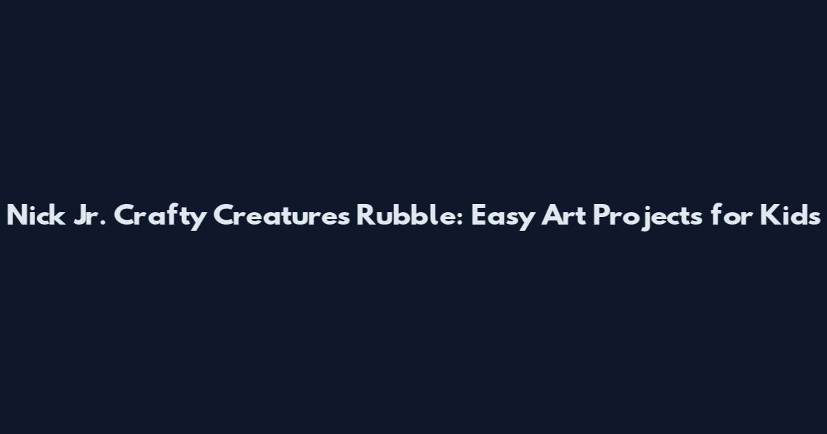 Nick Jr. Crafty Creatures Rubble: Easy Art Projects for Kids