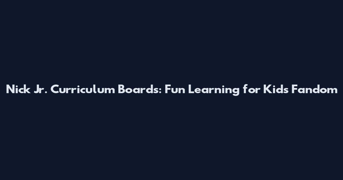 Nick Jr. Curriculum Boards: Fun Learning for Kids Fandom