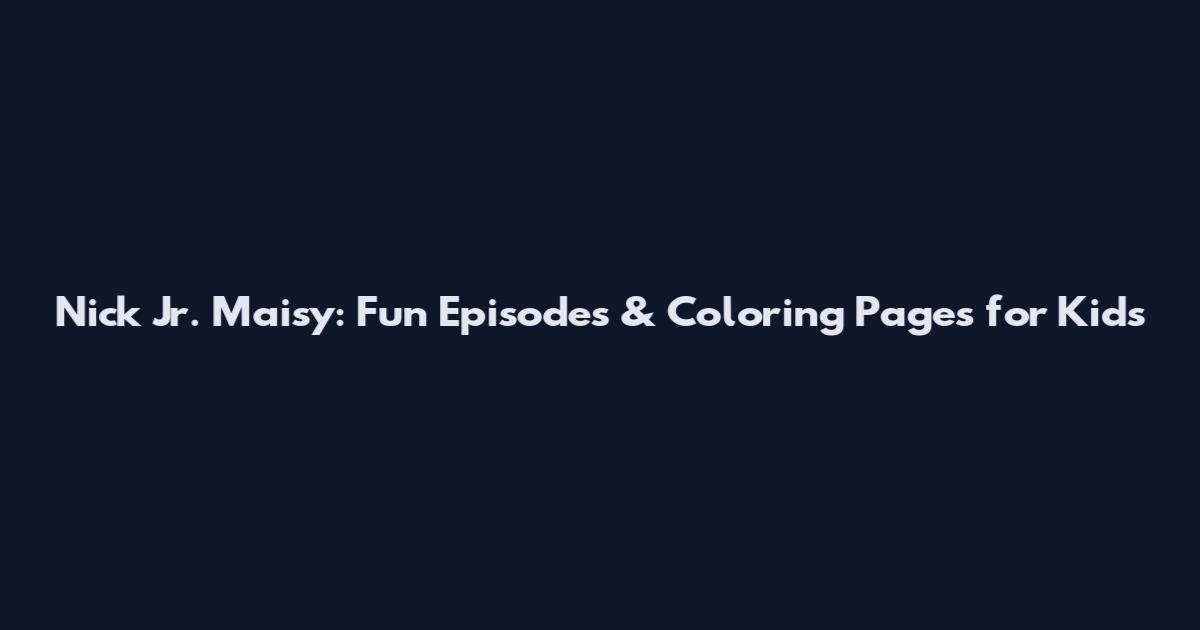 Nick Jr. Maisy: Fun Episodes & Coloring Pages for Kids