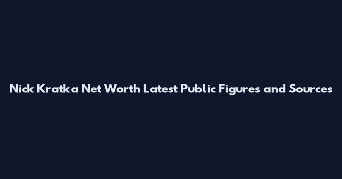 Nick Kratka Net Worth Latest Public Figures and Sources