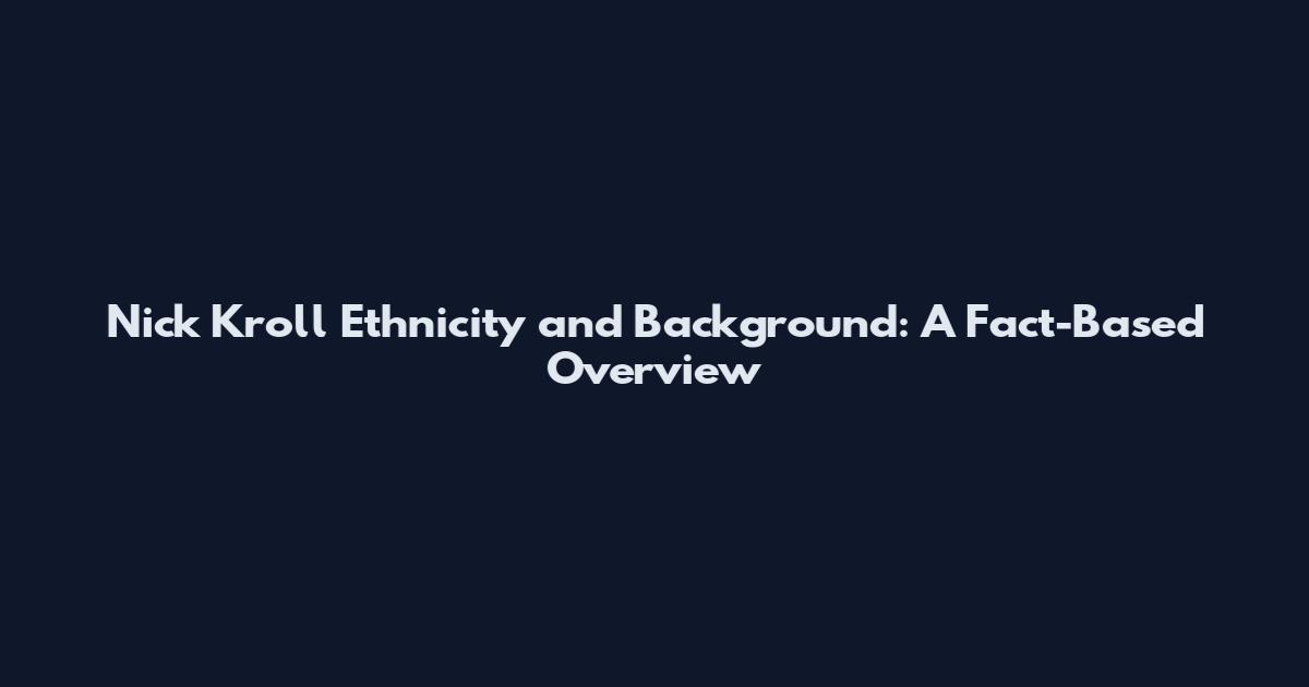 Nick Kroll Ethnicity and Background: A Fact-Based Overview