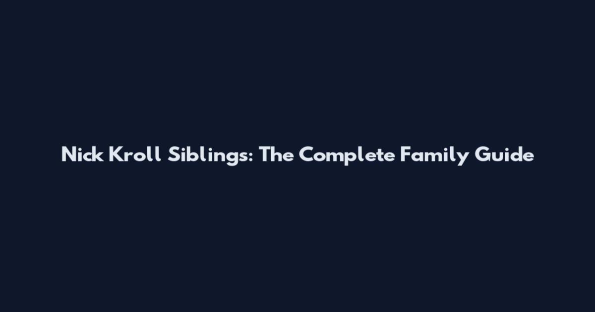 Nick Kroll Siblings: The Complete Family Guide