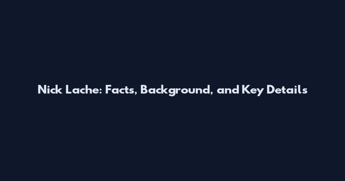 Nick Lache: Facts, Background, and Key Details