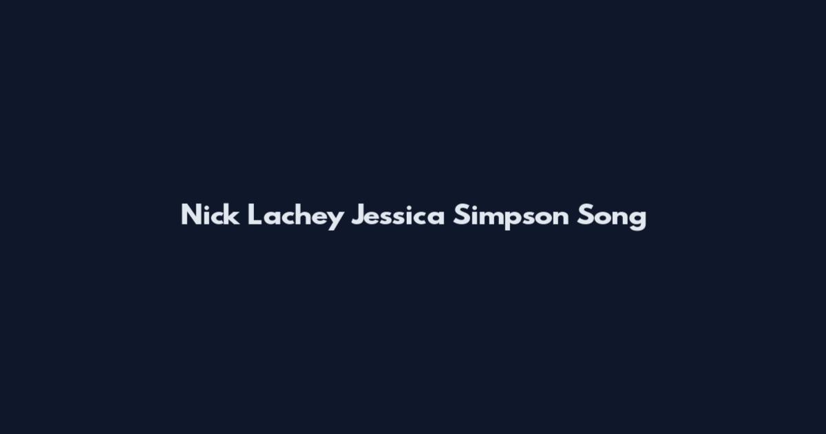 Nick Lachey Jessica Simpson Song