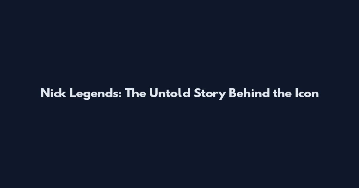 Nick Legends: The Untold Story Behind the Icon
