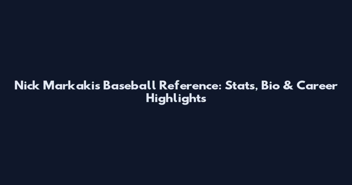Nick Markakis Baseball Reference: Stats, Bio & Career Highlights