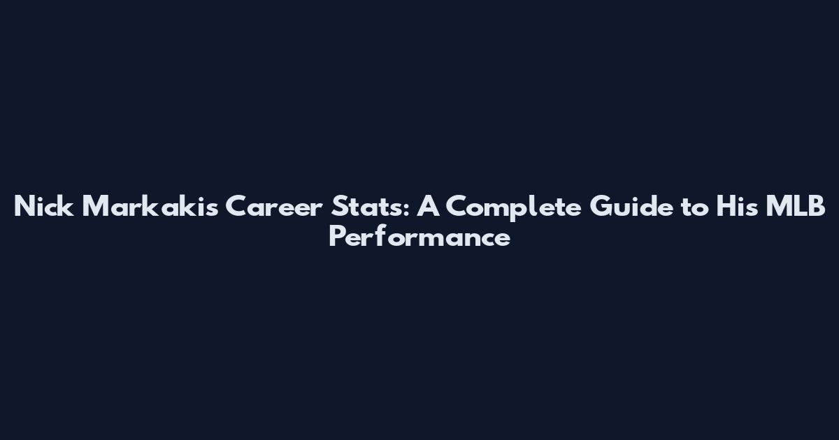 Nick Markakis Career Stats: A Complete Guide to His MLB Performance
