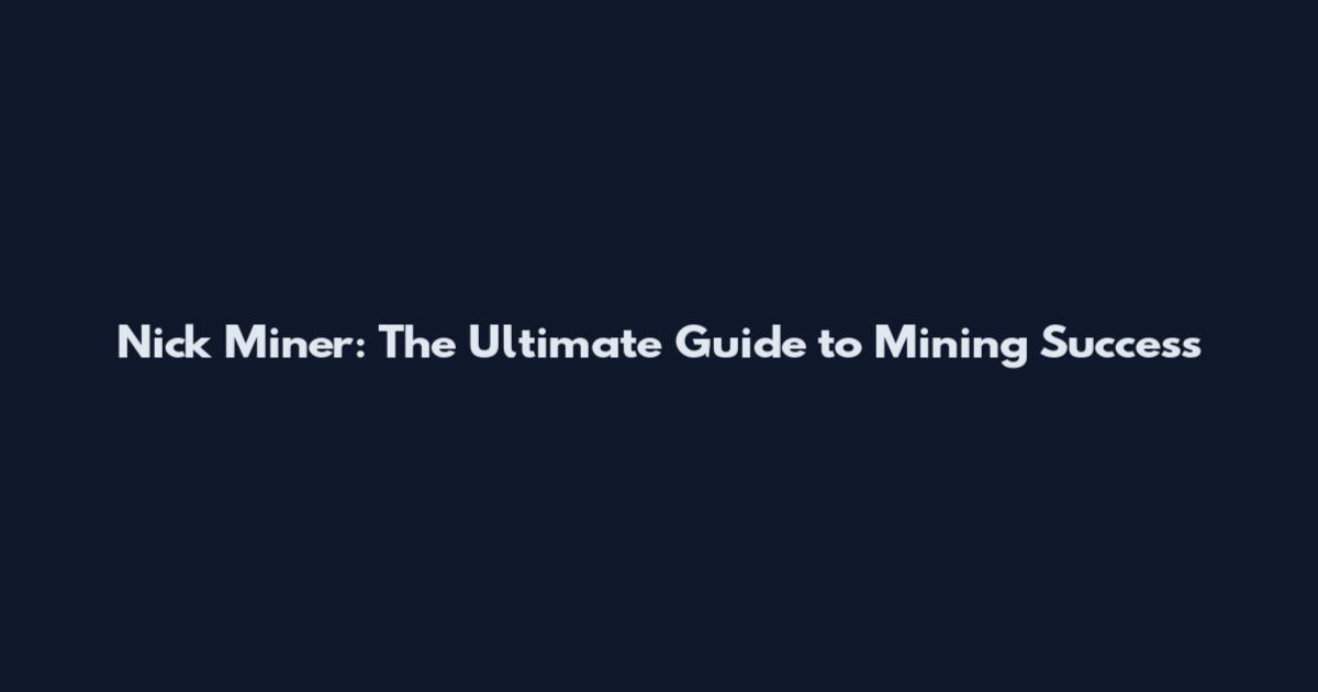 Nick Miner: The Ultimate Guide to Mining Success
