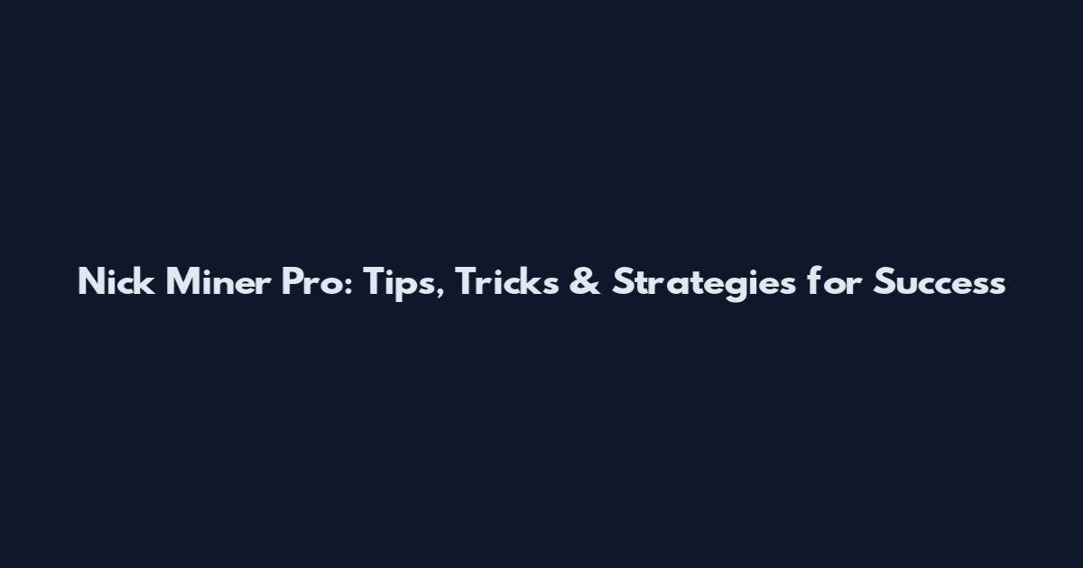 Nick Miner Pro: Tips, Tricks & Strategies for Success