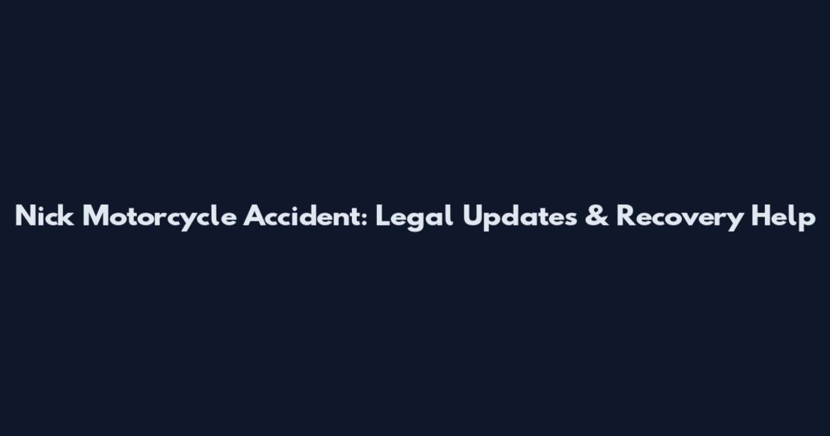 Nick Motorcycle Accident: Legal Updates & Recovery Help