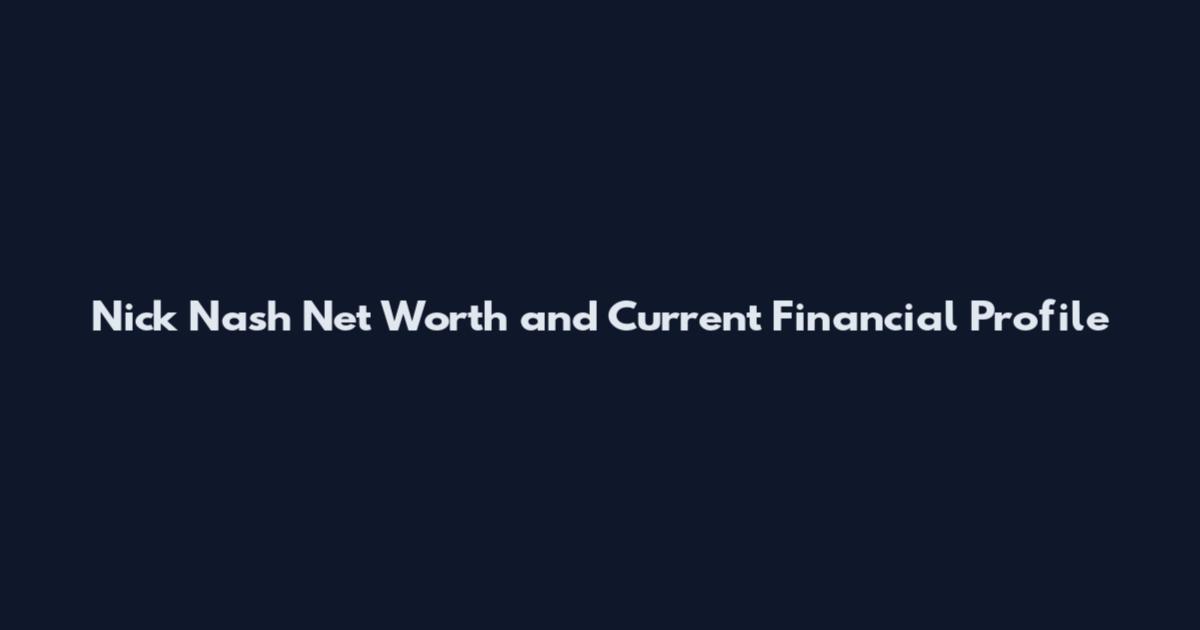 Nick Nash Net Worth and Current Financial Profile