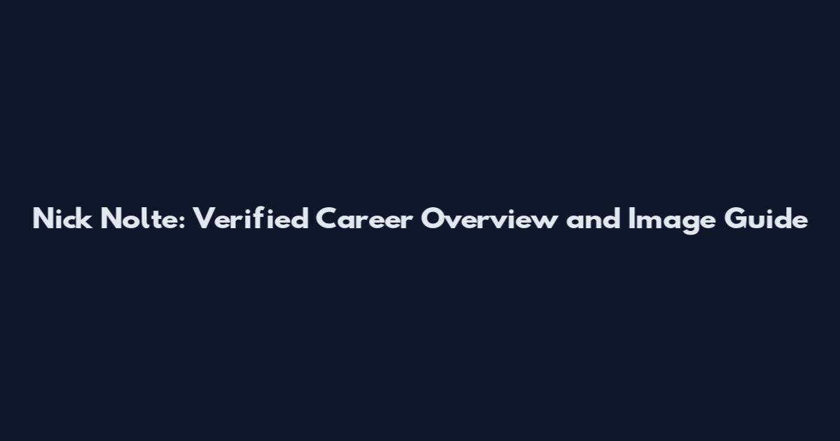 Nick Nolte: Verified Career Overview and Image Guide