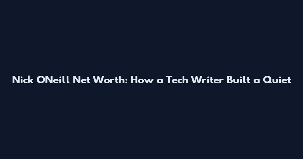 Nick O'Neill Net Worth: How a Tech Writer Built a Quiet