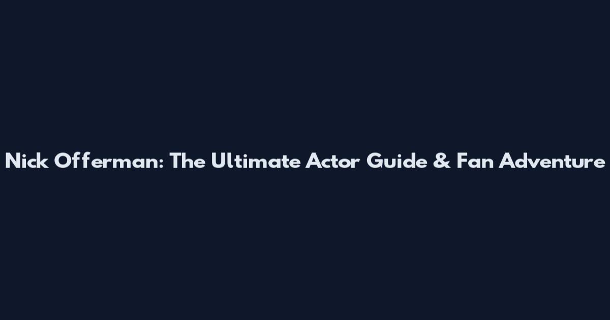 Nick Offerman: The Ultimate Actor Guide & Fan Adventure