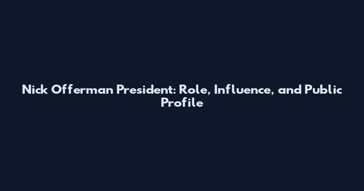 Nick Offerman President: Role, Influence, and Public Profile