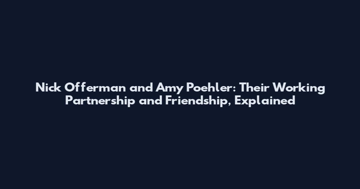 Nick Offerman and Amy Poehler: Their Working Partnership and Friendship, Explained
