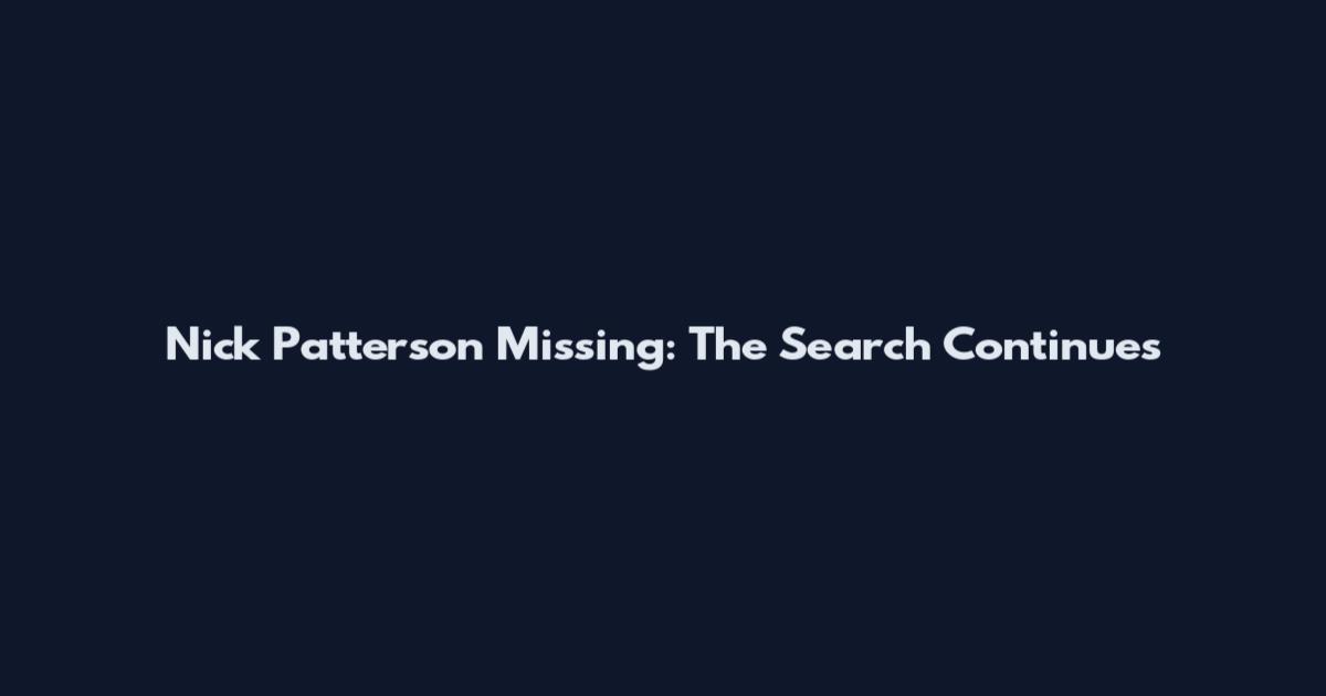 Nick Patterson Missing: The Search Continues