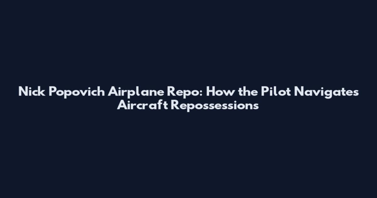 Nick Popovich Airplane Repo: How the Pilot Navigates Aircraft Repossessions