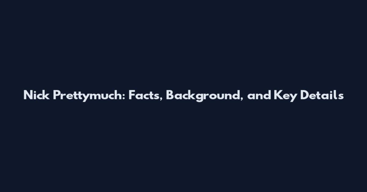 Nick Prettymuch: Facts, Background, and Key Details