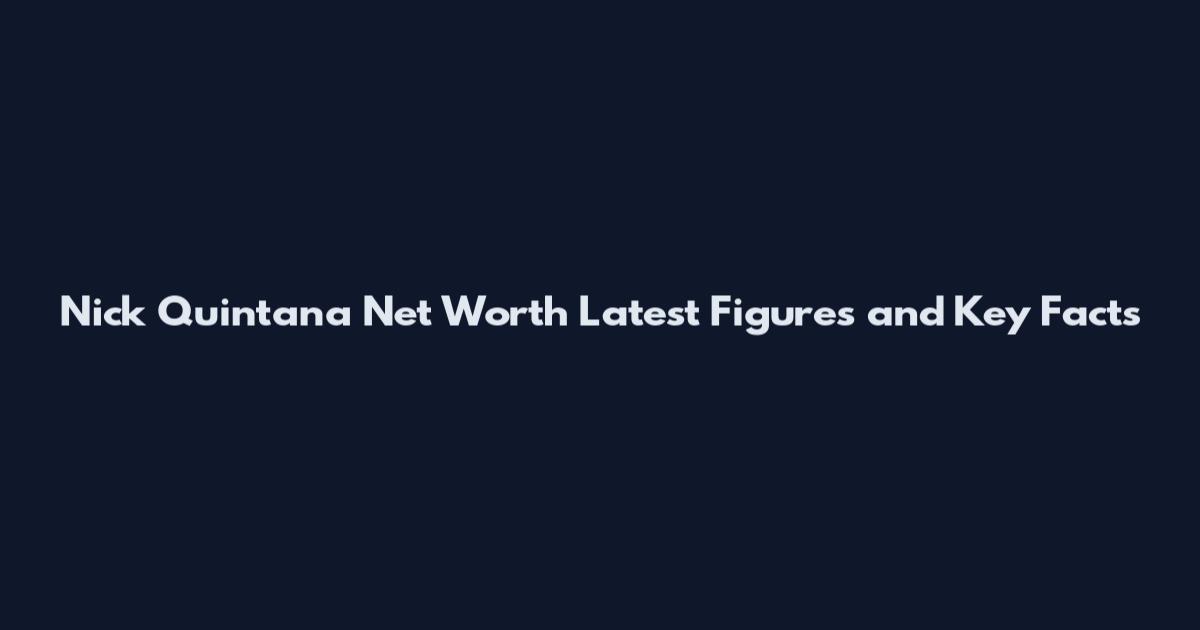 Nick Quintana Net Worth Latest Figures and Key Facts