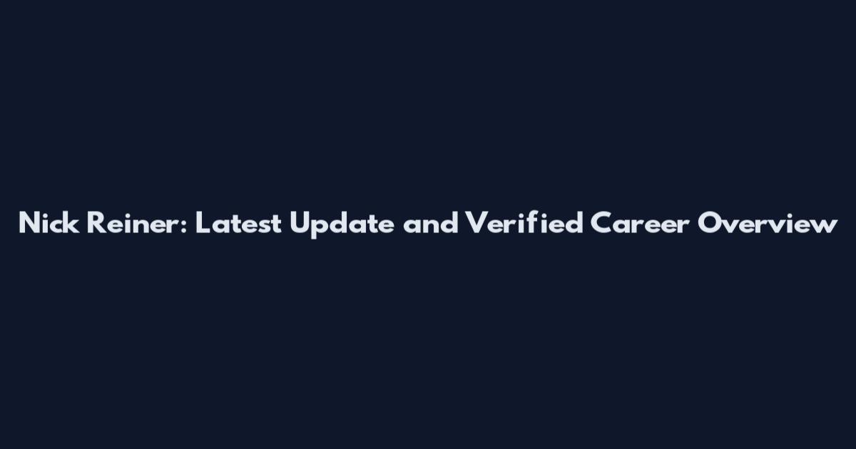 Nick Reiner: Latest Update and Verified Career Overview