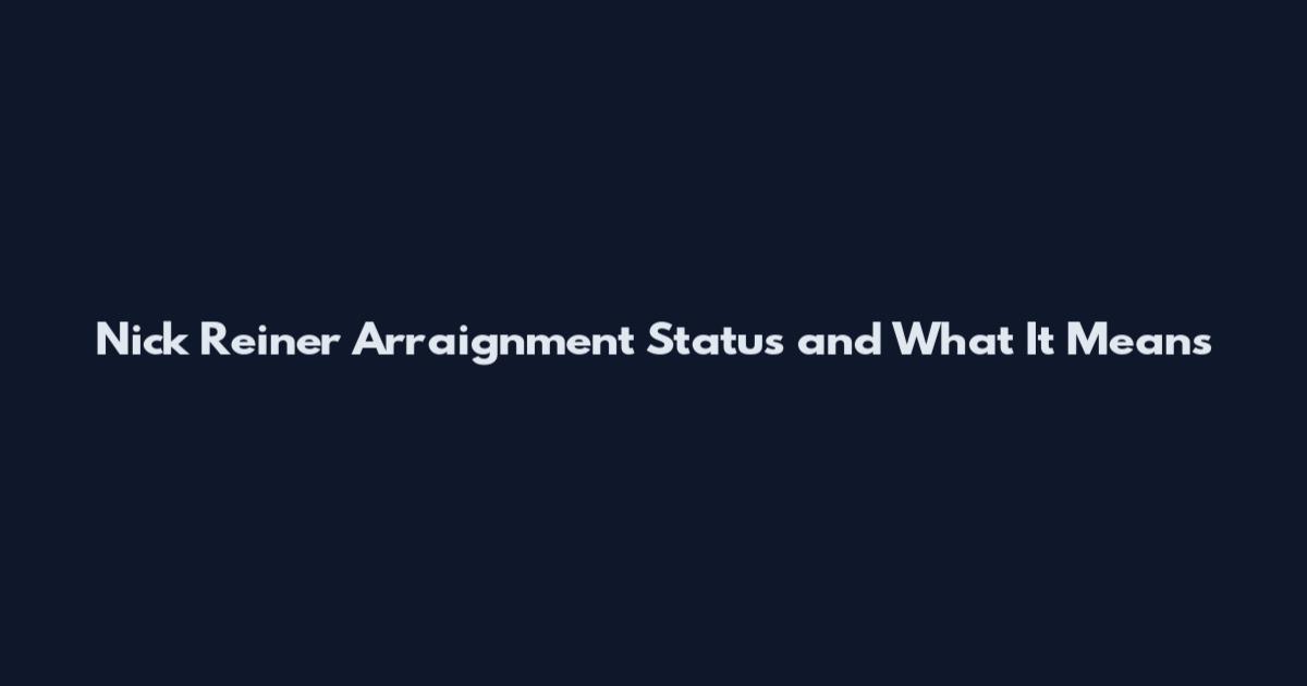 Nick Reiner Arraignment Status and What It Means