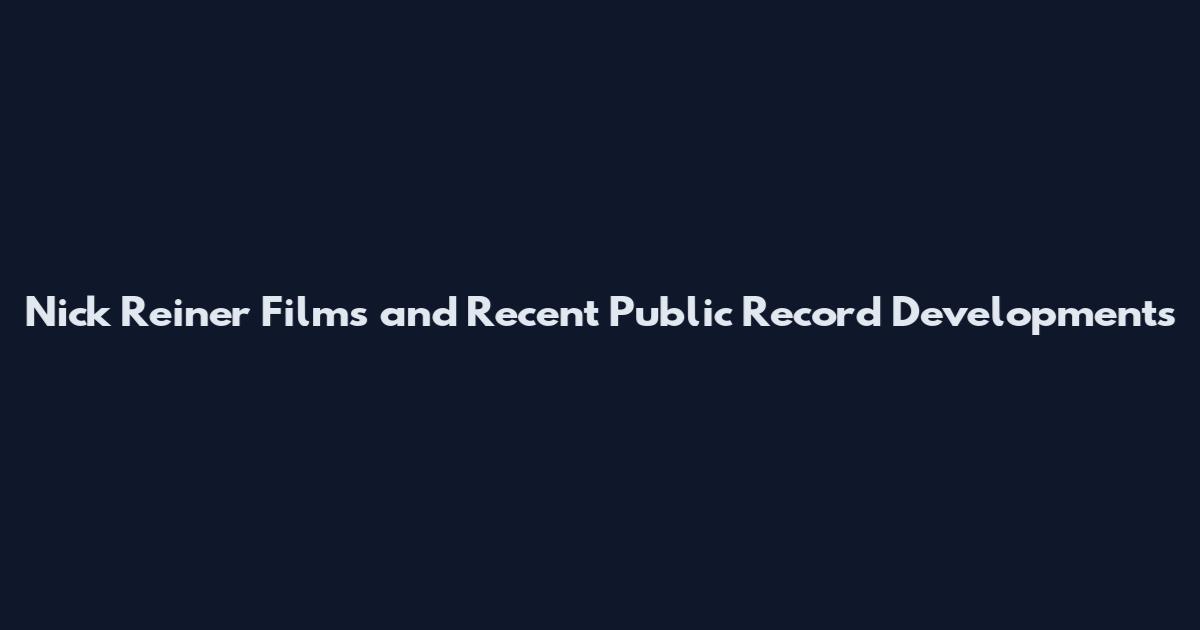 Nick Reiner Films and Recent Public Record Developments