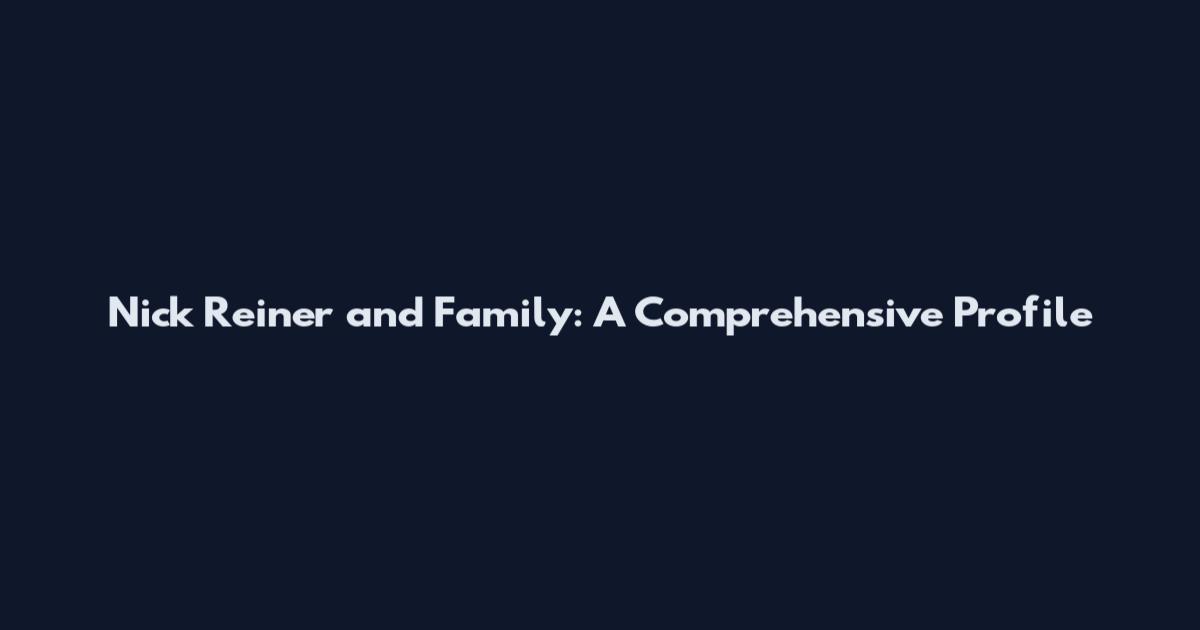 Nick Reiner and Family: A Comprehensive Profile