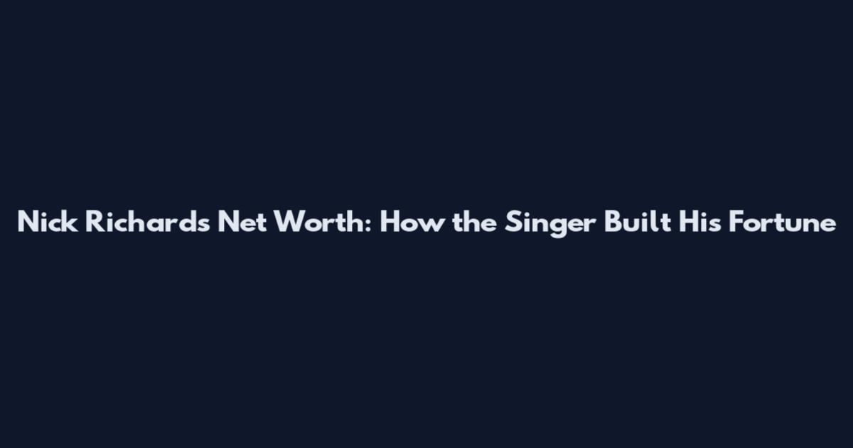 Nick Richards Net Worth: How the Singer Built His Fortune