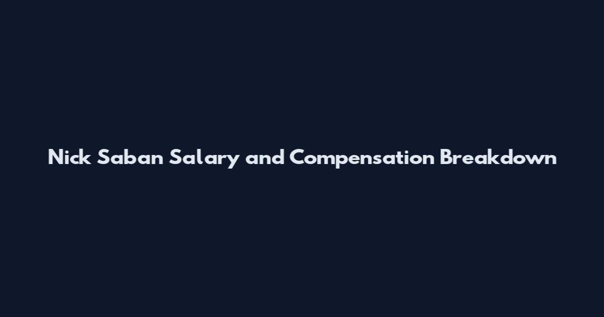 Nick Saban Salary and Compensation Breakdown