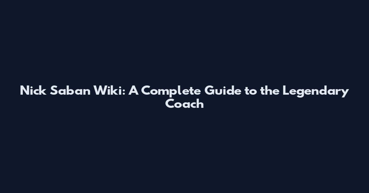 Nick Saban Wiki: A Complete Guide to the Legendary Coach