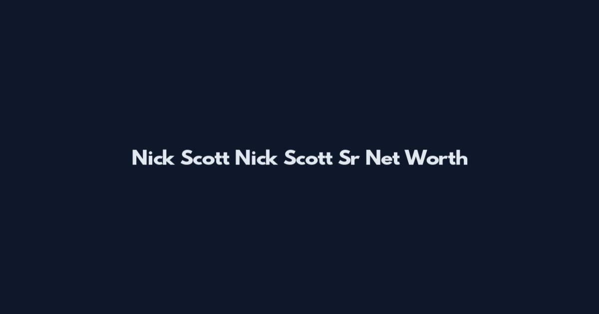 Nick Scott Nick Scott Sr Net Worth