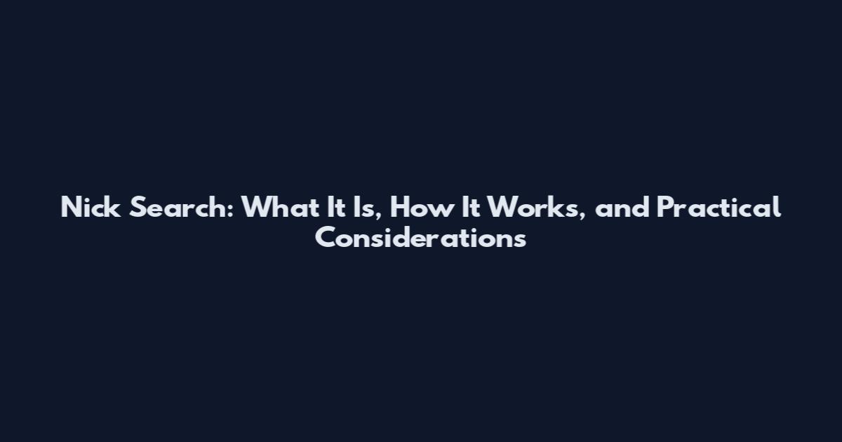 Nick Search: What It Is, How It Works, and Practical Considerations