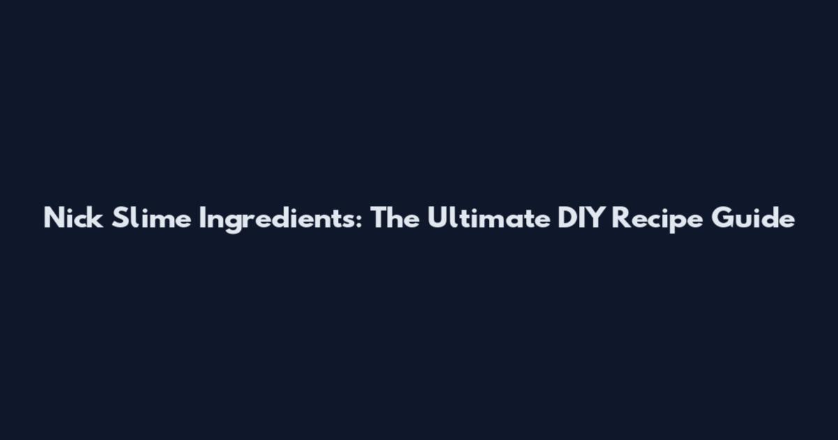 Nick Slime Ingredients: The Ultimate DIY Recipe Guide