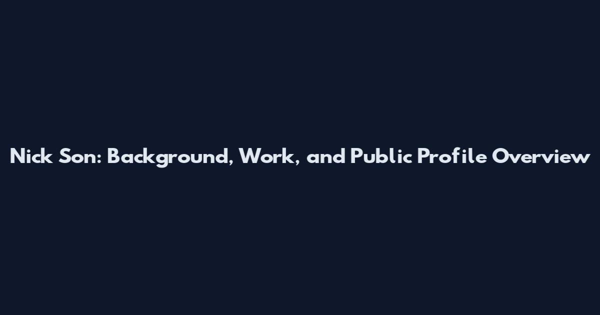 Nick Son: Background, Work, and Public Profile Overview