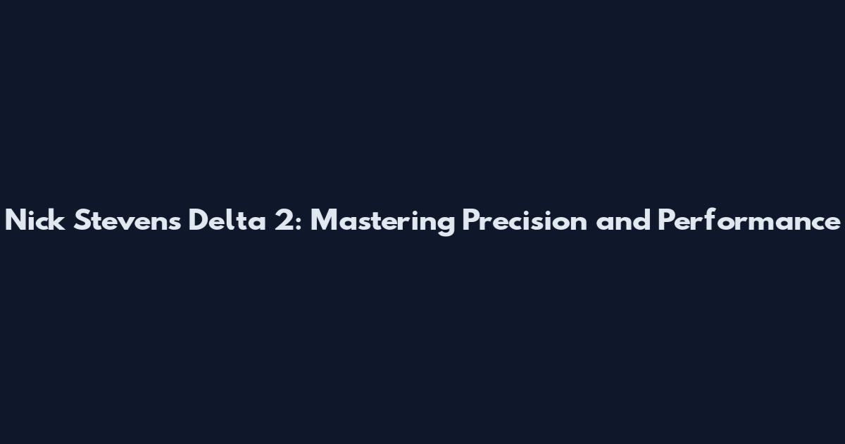 Nick Stevens Delta 2: Mastering Precision and Performance
