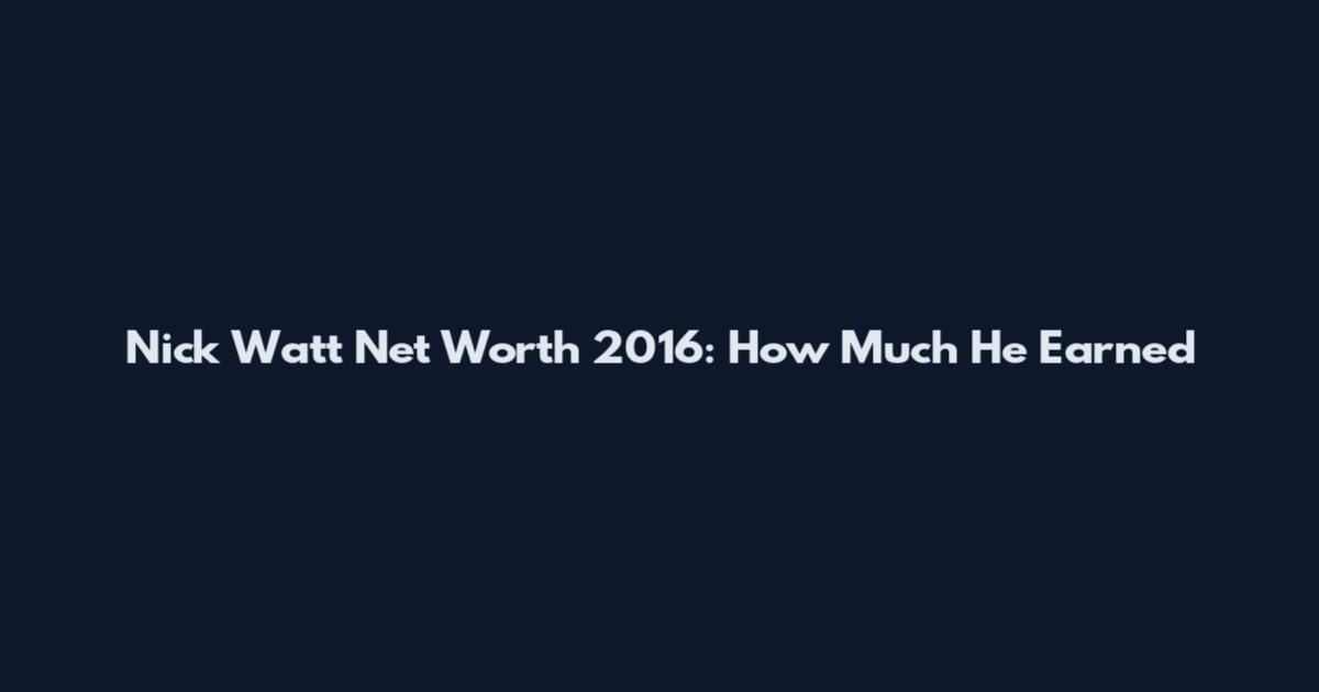 Nick Watt Net Worth 2016: How Much He Earned