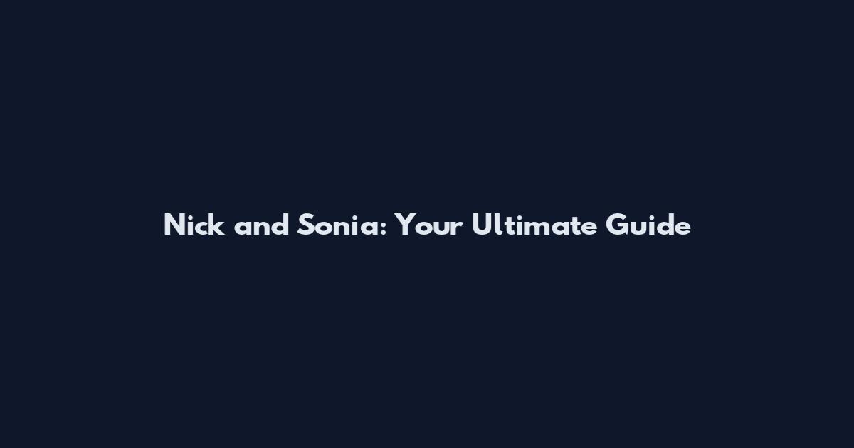 Nick and Sonia: Your Ultimate Guide