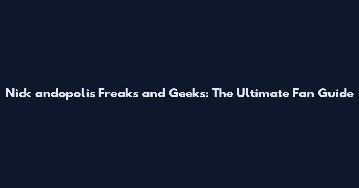 Nick andopolis Freaks and Geeks: The Ultimate Fan Guide
