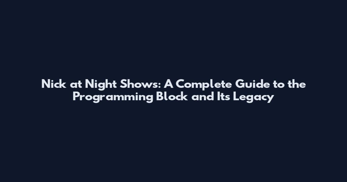 Nick at Night Shows: A Complete Guide to the Programming Block and Its Legacy