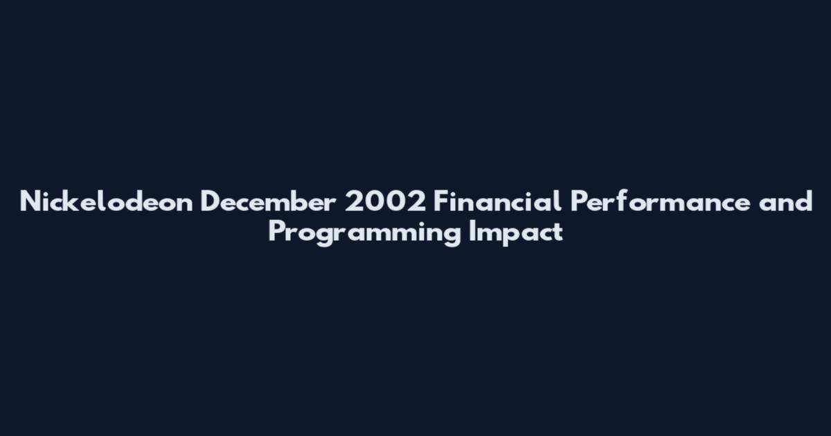 Nickelodeon December 2002 Financial Performance and Programming Impact