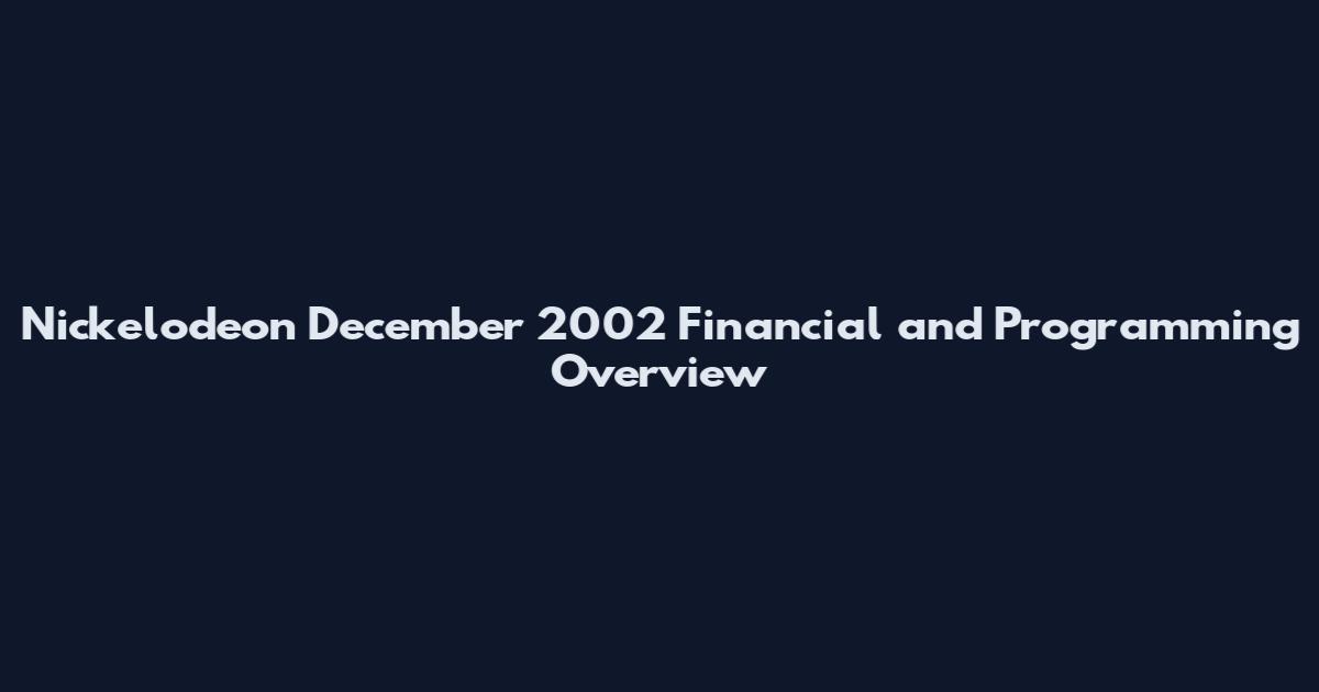 Nickelodeon December 2002 Financial and Programming Overview