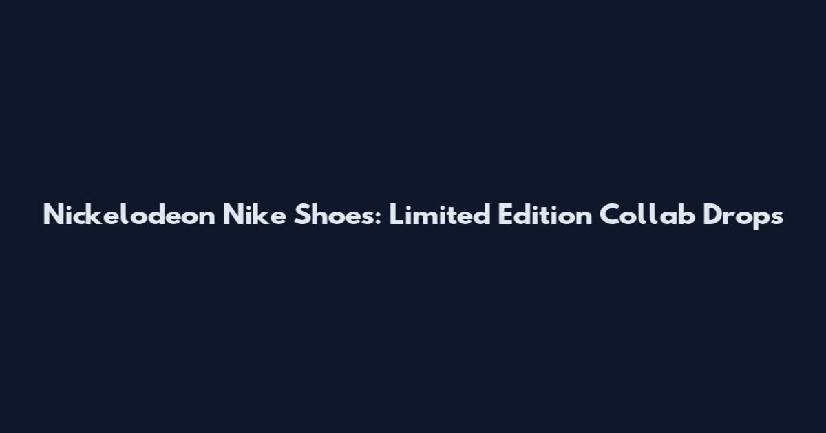 Nickelodeon Nike Shoes: Limited Edition Collab Drops